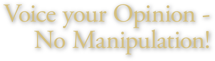Voice your Opinion -No Manipulation!